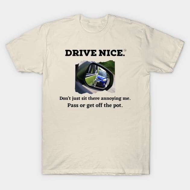 Drive Nice, pass with respect T-Shirt by TraciJ